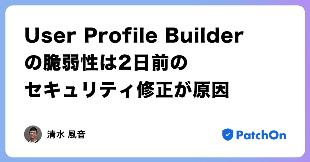 User Profile Builder の脆弱性は 2 日前のセキュリティ修正が原因